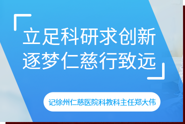 立足科研求創(chuàng)新 逐夢仁慈行致遠——記徐州仁慈醫(yī)院科教科主任鄭大偉