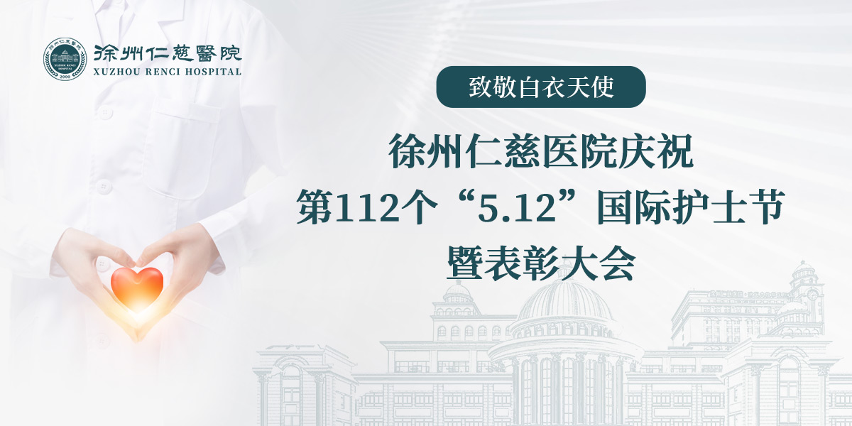 致敬白衣天使丨徐州仁慈醫(yī)院慶祝第112個(gè)“5.12”國(guó)際護(hù)士節(jié)暨表彰大會(huì)